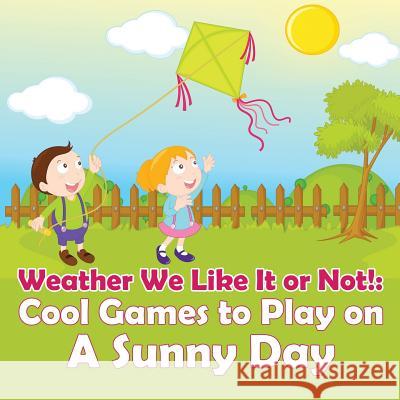 Weather We Like It or Not!: Cool Games to Play on A Sunny Day Baby Professor 9781682128565 Baby Professor - książka