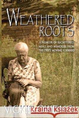 Weathered Roots: A Memoir of Recaptured Meals and Memories from the 1900's Moving Forward Vickie Owens 9781537447469 Createspace Independent Publishing Platform - książka