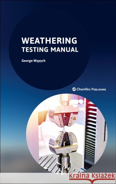 Weathering: Testing Manual George (ChemTec Publishing, Ontario, Canada) Wypych 9781774670644 Chemtec Publishing - książka