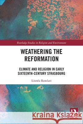 Weathering the Reformation: Climate and Religion in Early Sixteenth-Century Strasbourg Linnea Rowlatt 9781032201399 Routledge - książka