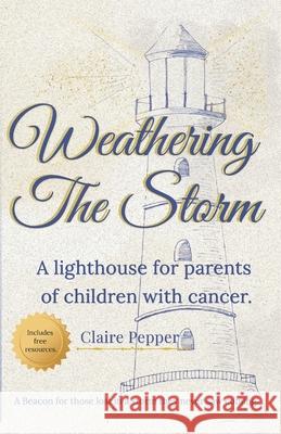 Weathering the Storm: A Lighthouse for Parents of Children with Cancer Claire Pepper Claire Pepper Anisha Pate 9781036934163 Beacons and Horizons Publishing - książka