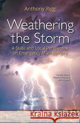 Weathering the Storm: A State and Local Perspective on  Emergency Management Anthony Rigg 9781536137880 Nova Science Publishers Inc - książka