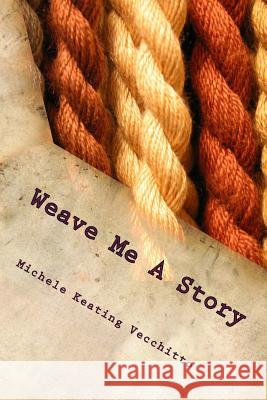 Weave Me A Story: A Tapestry of Poems Michele Keating Vecchitto 9781523449484 Createspace Independent Publishing Platform - książka