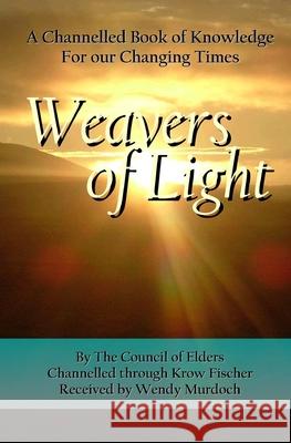 Weavers of Light: A Channelled Book Of Knowledge For Our Changing Times Wendy Murdoch Krow Fischer 9780978234409 Here on Earth - książka