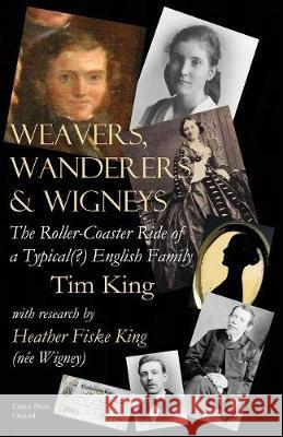 Weavers, Wanderers & Wigneys: The Roller-Coaster Ride of a Typical(?) English Family Tim King Heather King 9781910301432 Lasius Press - książka