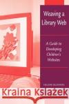 Weaving a Library Web : A Guide to Developing Children's Websites Helene Blowers Robin Bryan 9780838908778 American Library Association