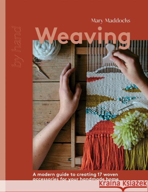 Weaving: A Modern Guide to Creating 17 Woven Accessories for your Handmade Home Mary Maddocks 9781837831715 Quadrille Publishing Ltd - książka