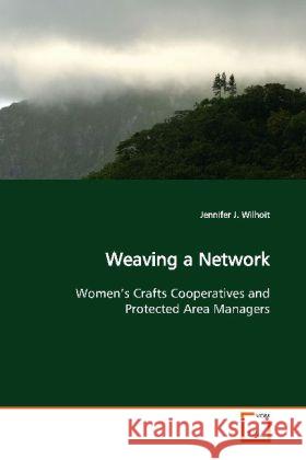 Weaving a Network : Women s Crafts Cooperatives and Protected Area  Managers Wilhoit, Jennifer J. 9783639118537 VDM Verlag Dr. Müller - książka