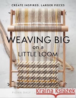 Weaving Big on a Little Loom: Create Inspired Larger Pieces Daly, Fiona 9781648961229 Princeton Architectural Press - książka