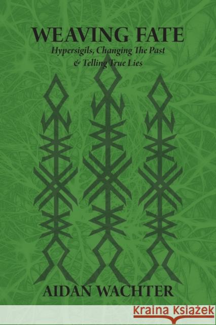Weaving Fate: Hypersigils, Changing the Past, & Telling True Lies Aidan Wachter 9780999356623 Red Temple Press - książka