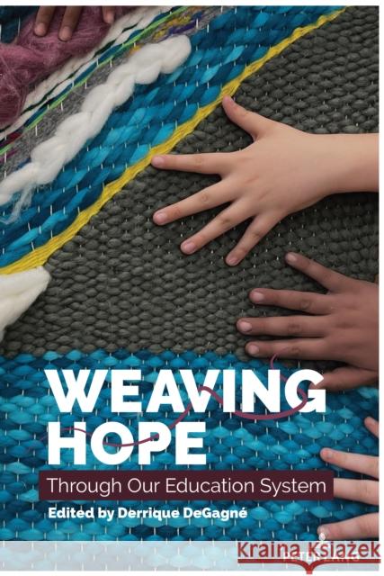 Weaving Hope Through Our Education System Shirley R. Steinberg Derrique Degagn? 9781636673769 Peter Lang Inc., International Academic Publi - książka