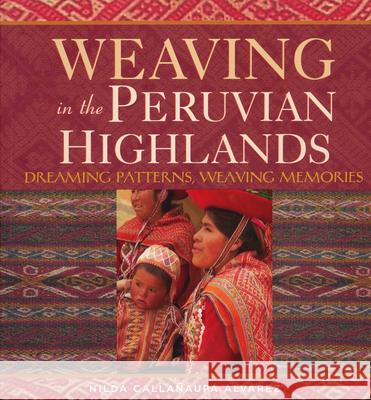 Weaving in the Peruvian Highlands: Dreaming Patterns, Weaving Memories Nilda Callanaupa Alvarez 9780983886037 Thrums, LLC - książka