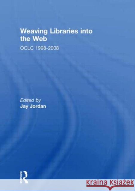Weaving Libraries into the Web : OCLC 1998-2008 Jay Jordan 9780415518666 Routledge - książka