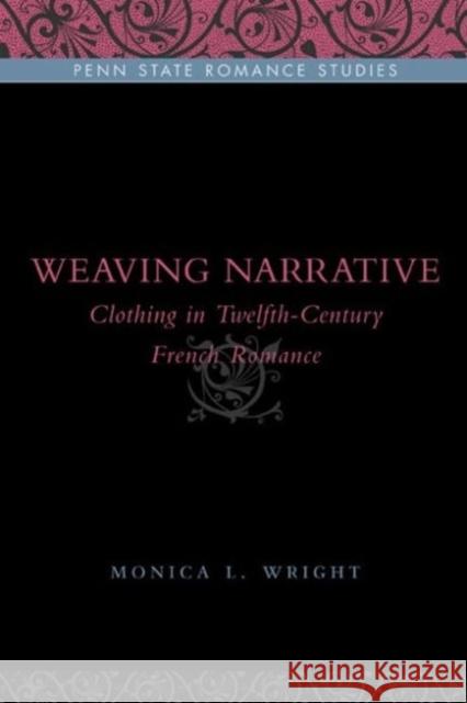 Weaving Narrative: Clothing in Twelfth-Century French Romance Wright, Monica L. 9780271035659 Pennsylvania State University Press - książka