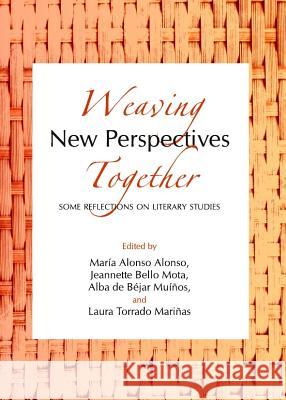 Weaving New Perspectives Together: Some Reflections on Literary Studies Maria Alonso Alonso Jeannette Bello Mota 9781443839112 Cambridge Scholars Publishing - książka