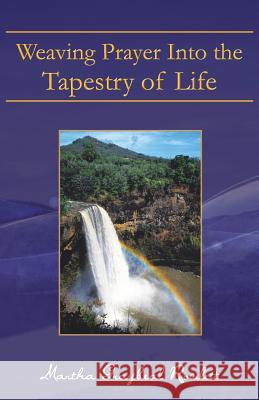 Weaving Prayer Into the Tapestry of Life Martha Graybeal Rowlett 9781449795160 WestBow Press - książka