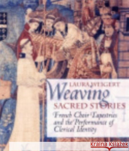 Weaving Sacred Stories: French Choir Tapestries and the Performance of Clerical Identity Weigert, Laura 9780801440083 Cornell University Press - książka