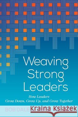 Weaving Strong Leaders: How Leaders Grow Down, Grow Up, and Grow Together Bob Dale Bill Wilson 9781635280005 Nurturing Faith Inc. - książka