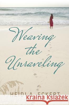 Weaving the Unraveling Heidi A. Eckert 9780988759107 Sand Island Publishing - książka