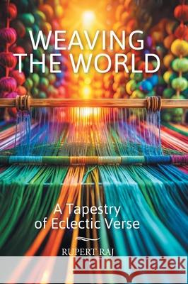 Weaving the World: A Tapestry of Eclectic Verse Rupert Raj 9781038341020 FriesenPress - książka
