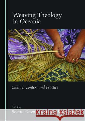 Weaving Theology in Oceania: Culture, Context and Practice Beatrice Green Keiti Ann Kanongata'a  9781527558557 Cambridge Scholars Publishing - książka