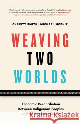 Weaving Two Worlds: Economic Reconciliation Between Indigenous Peoples and the Resource Sector Christy Smith Michael McPhie 9781774582640 Page Two Press - książka