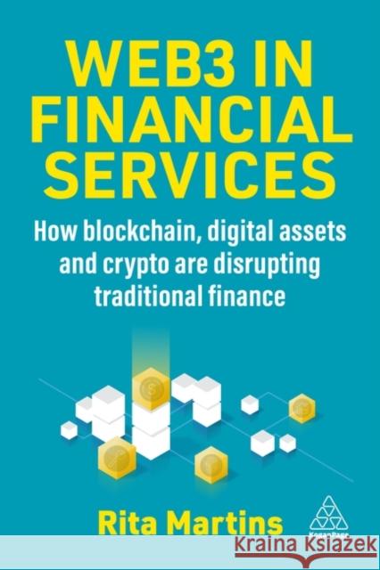 Web3 in Financial Services: How Blockchain, Digital Assets and Crypto Are Disrupting Traditional Finance Rita Martins 9781398615816 Kogan Page - książka