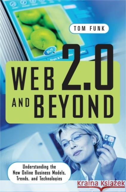 Web 2.0 and Beyond: Understanding the New Online Business Models, Trends, and Technologies Tom Funk 9780313351877 Praeger Publishers - książka