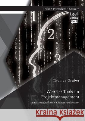 Web 2.0-Tools im Projektmanagement: Einsatzmöglichkeiten, Chancen und Nutzen Gruber, Thomas 9783954850976 Igel Verlag Gmbh - książka