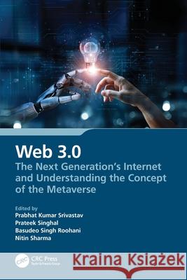 Web 3.0: The Next Generation's Internet and Understanding the Concept of the Metaverse Prabhat Kumar Srivastav Prateek Singhal Basudeo Singh Roohani 9781032609881 CRC Press - książka