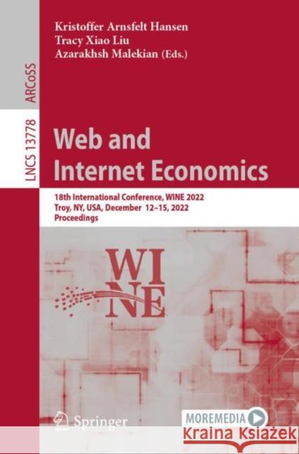 Web and Internet Economics: 18th International Conference, WINE 2022, Troy, NY, USA, December  12–15, 2022, Proceedings Kristoffer Arnsfelt Hansen Tracy Xiao Liu Azarakhsh Malekian 9783031228315 Springer - książka