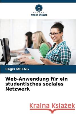 Web-Anwendung fur ein studentisches soziales Netzwerk Regis Mbeng   9786206020950 Verlag Unser Wissen - książka