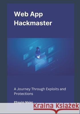 Web App Hackmaster: A Journey Through Exploits and Protections Efrayim Maier 9798333089281 Independently Published - książka