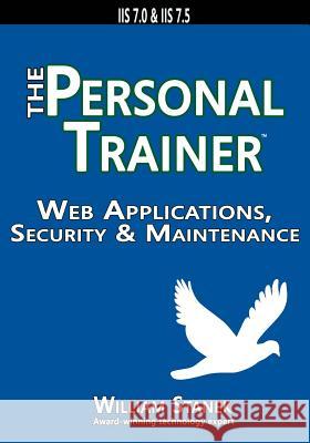 Web Applications, Security & Maintenance: The Personal Trainer for IIS 7.0 & IIS 7.5 William Stanek 9781627161640 Stanek & Associates - książka