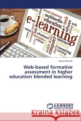 Web-based formative assessment in higher education blended learning Gamulin, Jasna 9786139835034 LAP Lambert Academic Publishing - książka