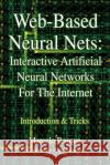 Web-Based Neural Nets: Interactive Artificial Neural Networks For The Internet: Introduction and Tricks Bosque, Marcelo 9780595317714 iUniverse