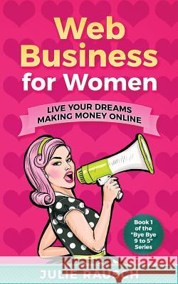 Web Business for Women: Live Your Dreams Making Money Online Julie Rausch 9781979701853 Createspace Independent Publishing Platform - książka