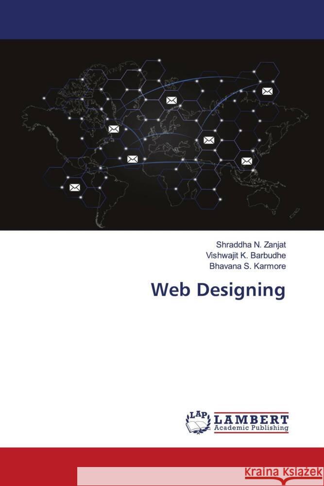 Web Designing Shraddha N. Zanjat Vishwajit K. Barbudhe Bhavana S. Karmore 9786207470402 LAP Lambert Academic Publishing - książka