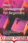 Web Development for Beginners: A Practical Guide to HTML, CSS, JavaScript, Responsive Design and Modern Web Development Paul, Santanu 9798172271274 Independently Published