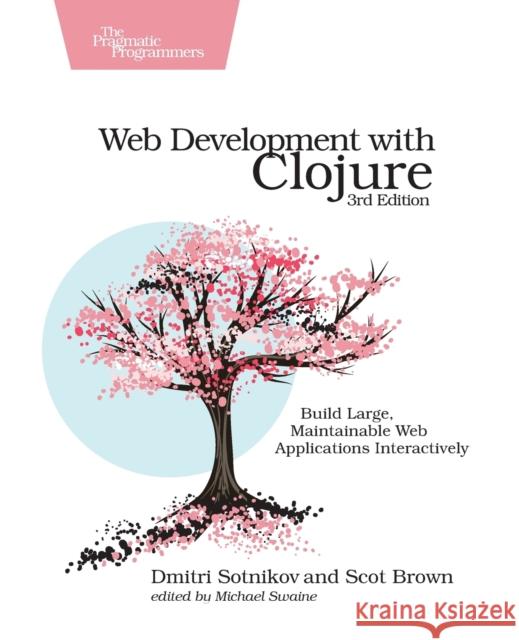 Web Development with Clojure: Build Large, Maintainable Web Applications Interactively Dmitri Sotnikov Scot Brown 9781680506822 The Pragmatic Programmers - książka