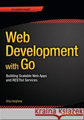 Web Development with Go: Building Scalable Web Apps and Restful Services Varghese, Shiju 9781484210536 Springer-Verlag Berlin and Heidelberg Gmbh & - książka