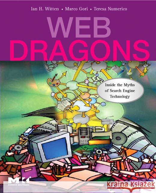 Web Dragons: Inside the Myths of Search Engine Technology Ian H. Witten (Professor, Computer Science Department, University of Waikato, New Zealand.), Marco Gori (Department of I 9780123706096 Elsevier Science & Technology - książka