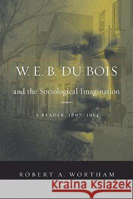 W.E.B. Du Bois and the Sociological Imagination: A Reader, 1897-1914 Wortham, Robert A. 9781602582002 Baylor University Press - książka