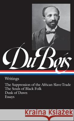 W.E.B. Du Bois: Writings (Loa #34): The Suppression of the African Slave-Trade / The Souls of Black Folk / Dusk of Dawn / Essays W. E. B. D Nathan I. Huggins 9780940450332 Library of America - książka