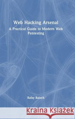 Web Hacking Arsenal: A Practical Guide to Modern Web Pentesting Rafay Baloch 9781032447179 CRC Press - książka