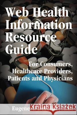 Web Health Information Resource Guide: For Consumers, Healthcare Providers, Patients and Physicians DeFelice, Eugene a. 9780595196784 Authors Choice Press - książka