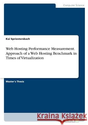 Web Hosting Performance Measurement. Approach of a Web Hosting Benchmark in Times of Virtualization Kai Spriestersbach 9783346824905 Grin Verlag - książka