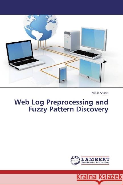 Web Log Preprocessing and Fuzzy Pattern Discovery Ansari, Zahid 9786202050234 LAP Lambert Academic Publishing - książka