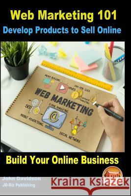 Web Marketing 101 Develop Products to Sell Online: Build Your Online Business John Davidson Mendon Cottage Books 9781548173043 Createspace Independent Publishing Platform - książka