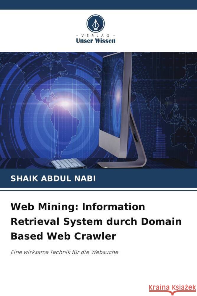 Web Mining: Information Retrieval System durch Domain Based Web Crawler NABI, SHAIK ABDUL 9786204826905 Verlag Unser Wissen - książka
